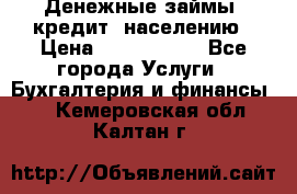 Денежные займы (кредит) населению › Цена ­ 1 500 000 - Все города Услуги » Бухгалтерия и финансы   . Кемеровская обл.,Калтан г.